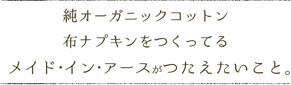 純オーガニックコットン布ナプキンをつくってる　メイド・イン・アースがつたえたいこと。